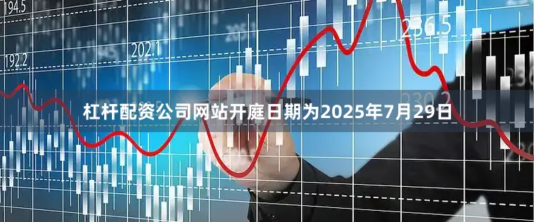 杠杆配资公司网站开庭日期为2025年7月29日