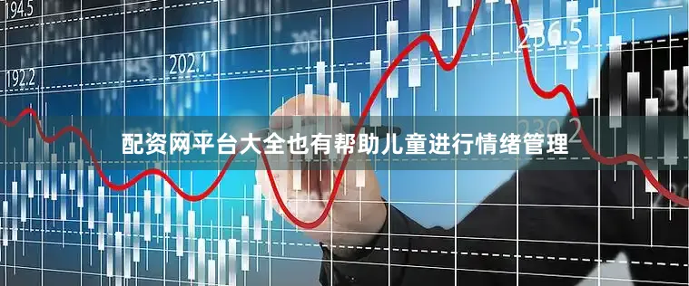 配资网平台大全也有帮助儿童进行情绪管理