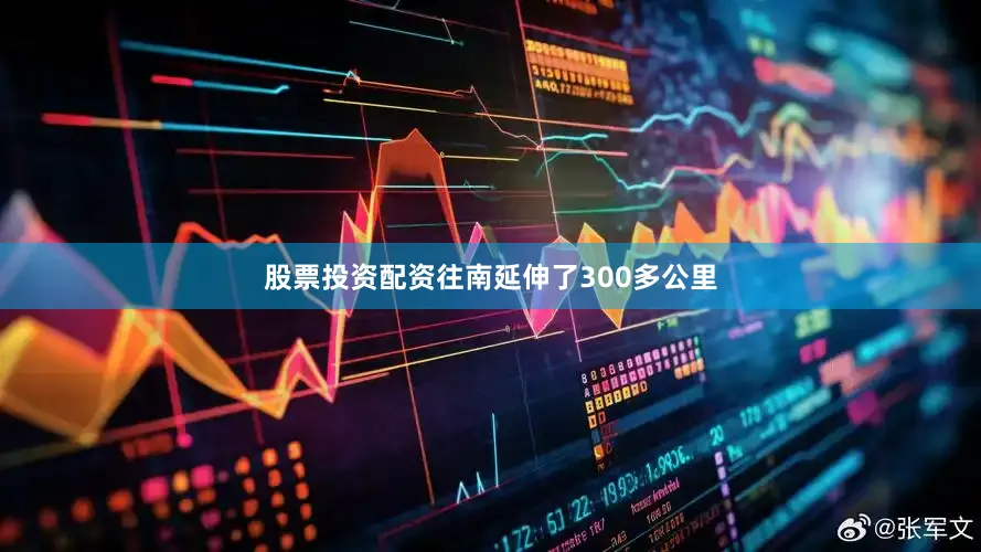 股票投资配资往南延伸了300多公里