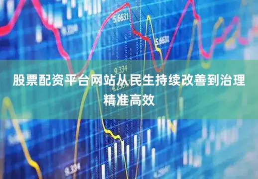 股票配资平台网站从民生持续改善到治理精准高效